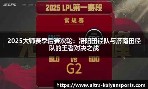 2025大师赛季后赛次轮：洛阳田径队与济南田径队的王者对决之战